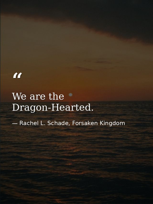 We are the Dragon-Hearted. — Rachel L. Schade, Forsaken Kingdom