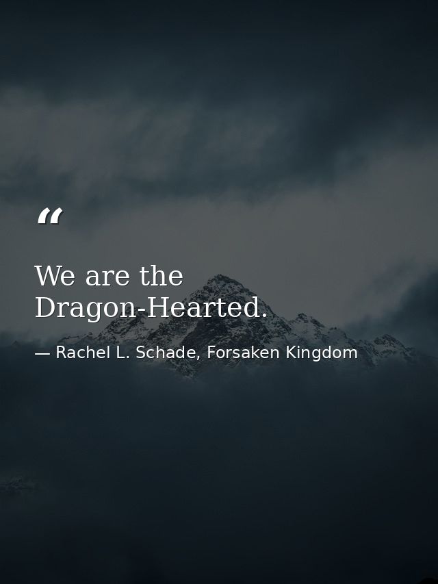 We are the Dragon-Hearted. — Rachel L. Schade, Forsaken Kingdom