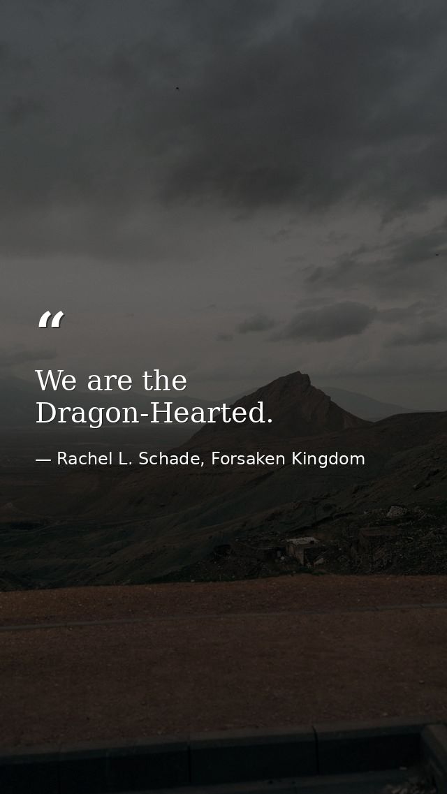 We are the Dragon-Hearted. — Rachel L. Schade, Forsaken Kingdom