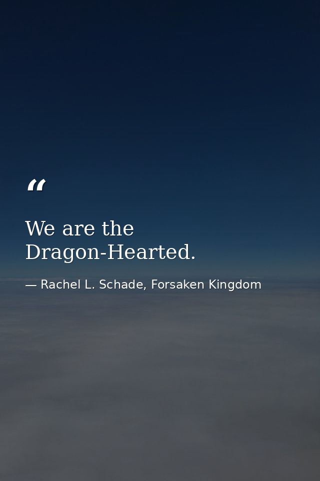 We are the Dragon-Hearted. — Rachel L. Schade, Forsaken Kingdom
