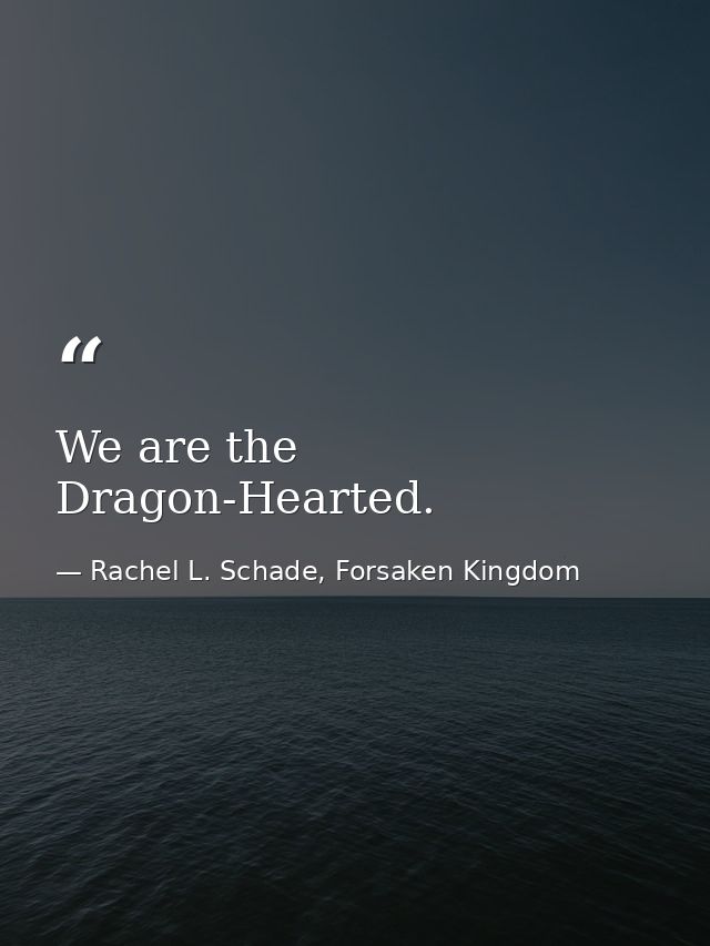 We are the Dragon-Hearted. — Rachel L. Schade, Forsaken Kingdom