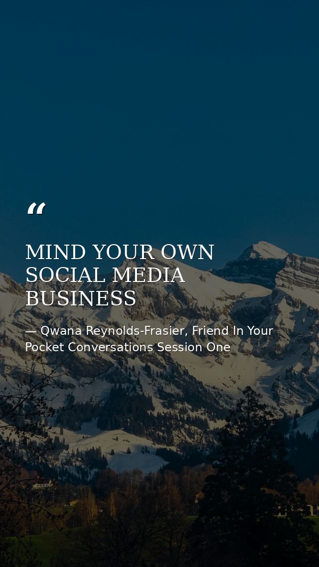 MIND YOUR OWN SOCIAL MEDIA BUSINESS — Qwana Reynolds-Frasier, Friend In Your Pocket Conversations Session One