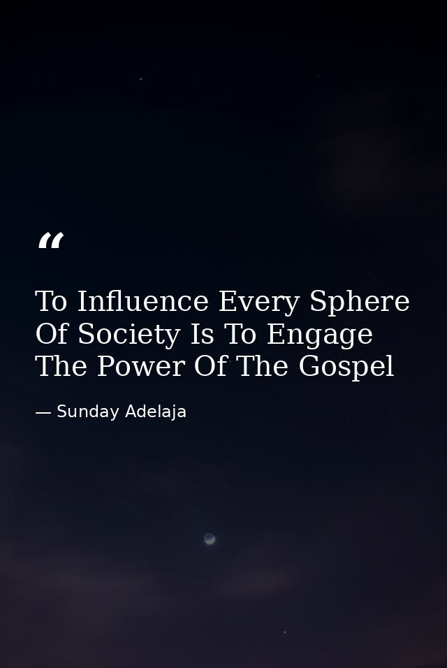 To Influence Every Sphere Of Society Is To Engage The Power Of The Gospel — Sunday Adelaja