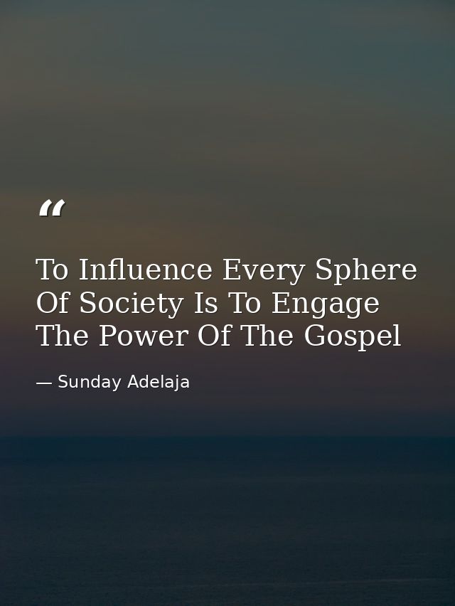 To Influence Every Sphere Of Society Is To Engage The Power Of The Gospel — Sunday Adelaja