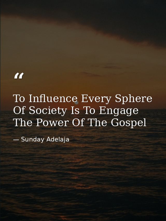 To Influence Every Sphere Of Society Is To Engage The Power Of The Gospel — Sunday Adelaja