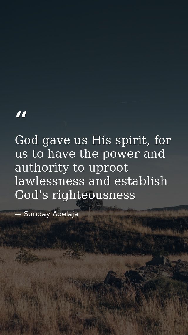 God gave us His spirit, for us to have the power and authority to uproot lawlessness and establish God’s righteousness — Sunday Adelaja