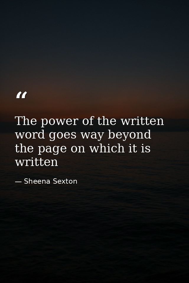 The power of the written word goes way beyond the page on which it is written — Sheena Sexton
