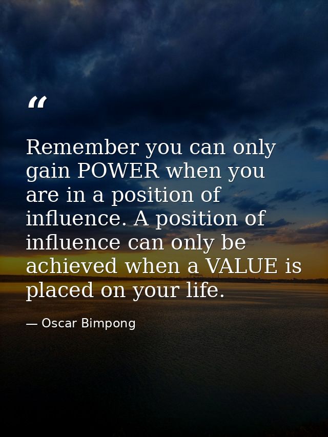 Remember you can only gain POWER when you are in a position of influence. A position of influence can only be achieved w — Oscar Bimpong