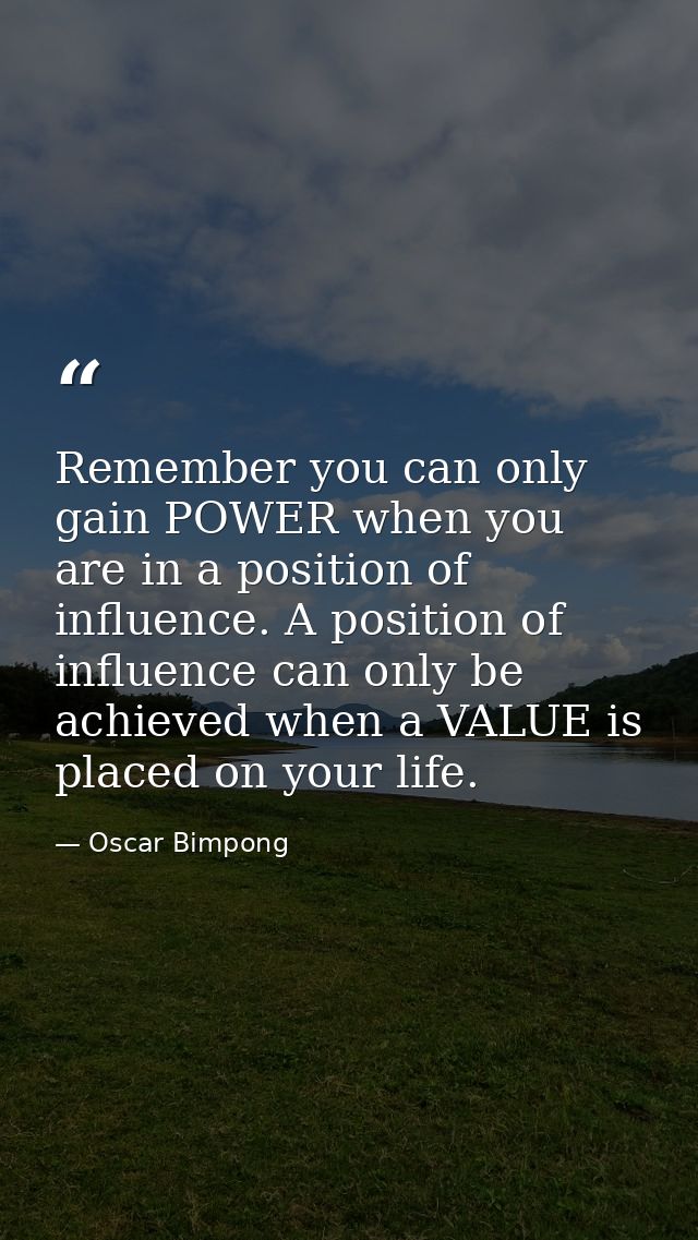 Remember you can only gain POWER when you are in a position of influence. A position of influence can only be achieved w — Oscar Bimpong