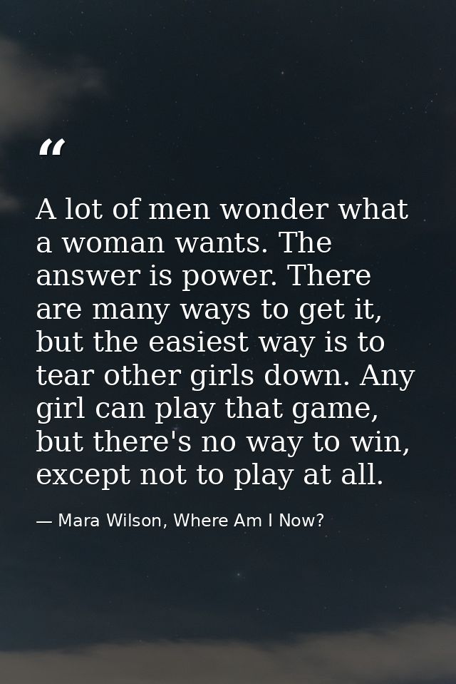 A lot of men wonder what a woman wants. The answer is power. There are many ways to get it, but the easiest way is to te — Mara Wilson, Where Am I Now?