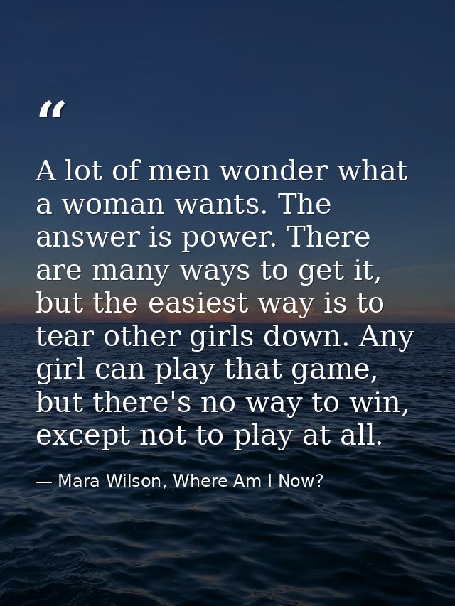 A lot of men wonder what a woman wants. The answer is power. There are many ways to get it, but the easiest way is to te — Mara Wilson, Where Am I Now?
