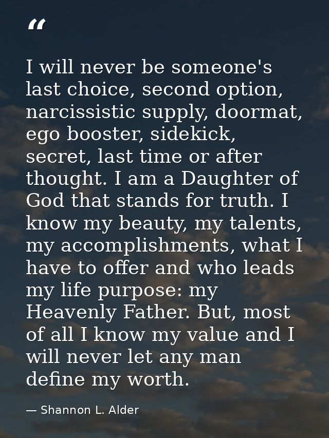 I will never be someone's last choice, second option, narcissistic supply, doormat, ego booster, sidekick, secret, last  — Shannon L. Alder