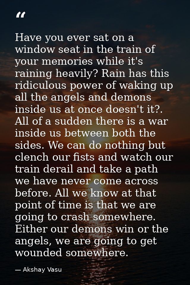 Have you ever sat on a window seat in the train of your memories while it's raining heavily? Rain has this ridiculous po — Akshay Vasu