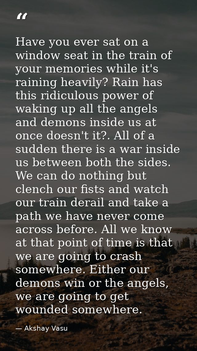 Have you ever sat on a window seat in the train of your memories while it's raining heavily? Rain has this ridiculous po — Akshay Vasu
