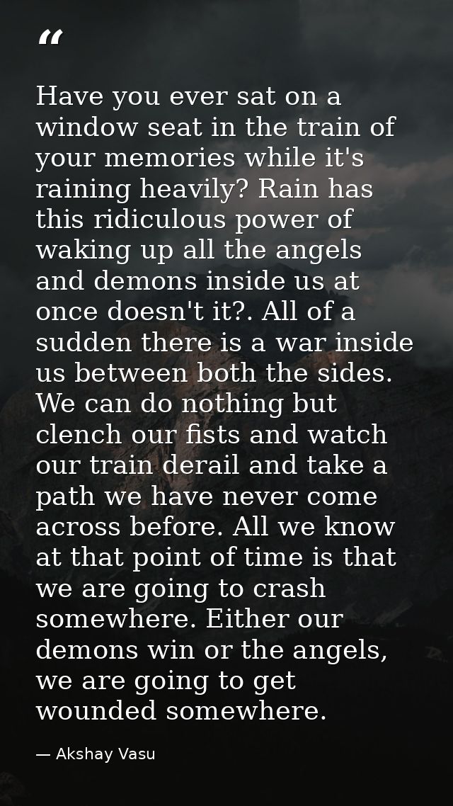 Have you ever sat on a window seat in the train of your memories while it's raining heavily? Rain has this ridiculous po — Akshay Vasu