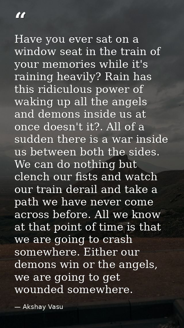 Have you ever sat on a window seat in the train of your memories while it's raining heavily? Rain has this ridiculous po — Akshay Vasu