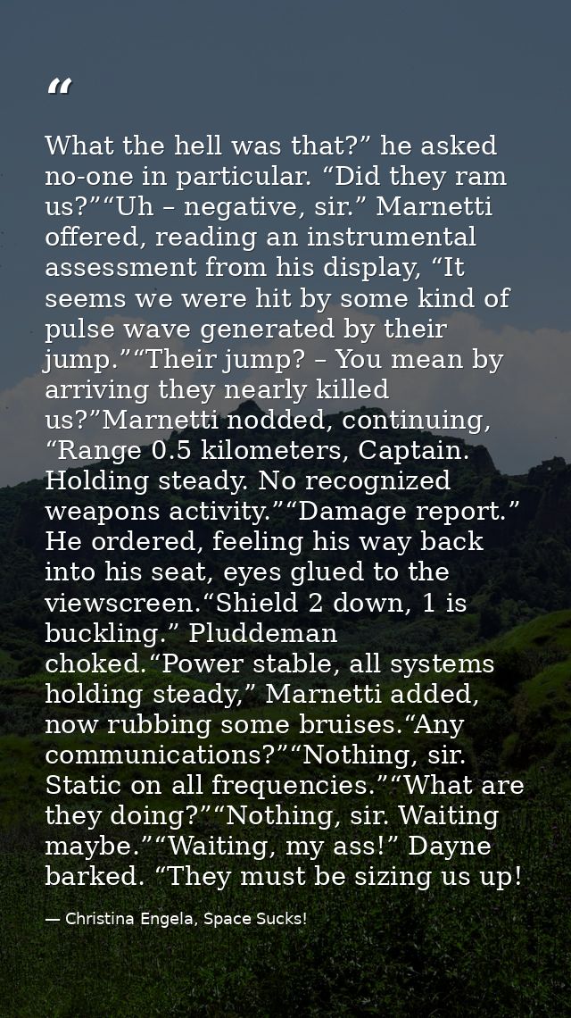 What the hell was that?” he asked no-one in particular. “Did they ram us?”“Uh – negative, sir.” Marnetti offered, readin — Christina Engela, Space Sucks!