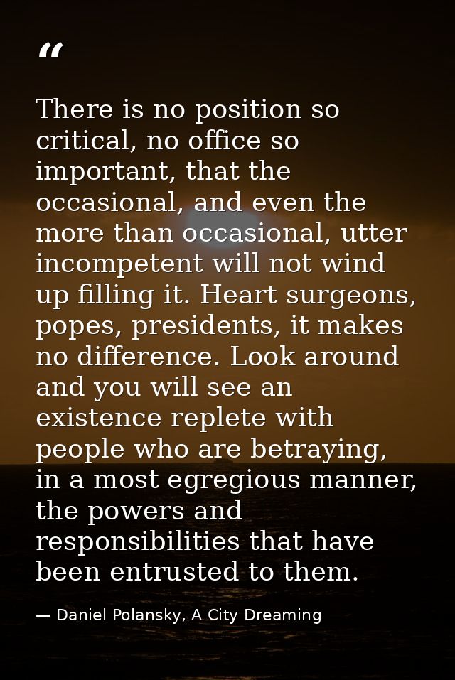 There is no position so critical, no office so important, that the occasional, and even the more than occasional, utter  — Daniel Polansky, A City Dreaming