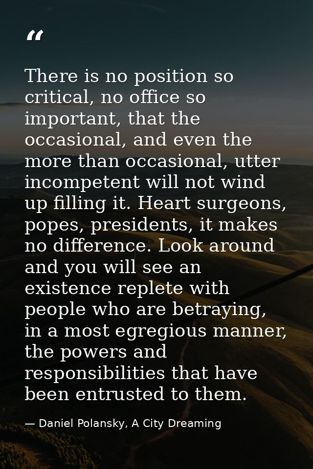 There is no position so critical, no office so important, that the occasional, and even the more than occasional, utter  — Daniel Polansky, A City Dreaming
