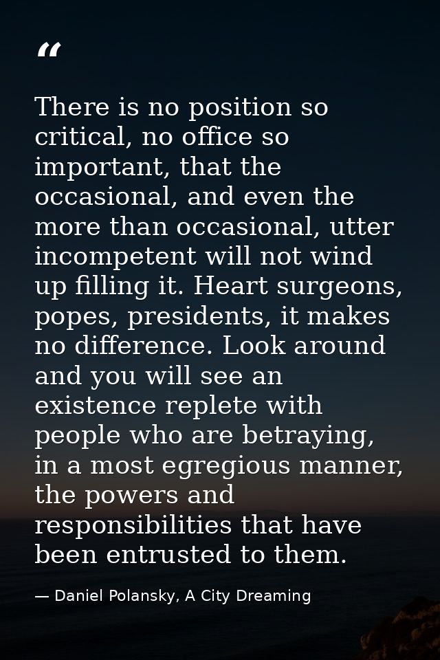 There is no position so critical, no office so important, that the occasional, and even the more than occasional, utter  — Daniel Polansky, A City Dreaming