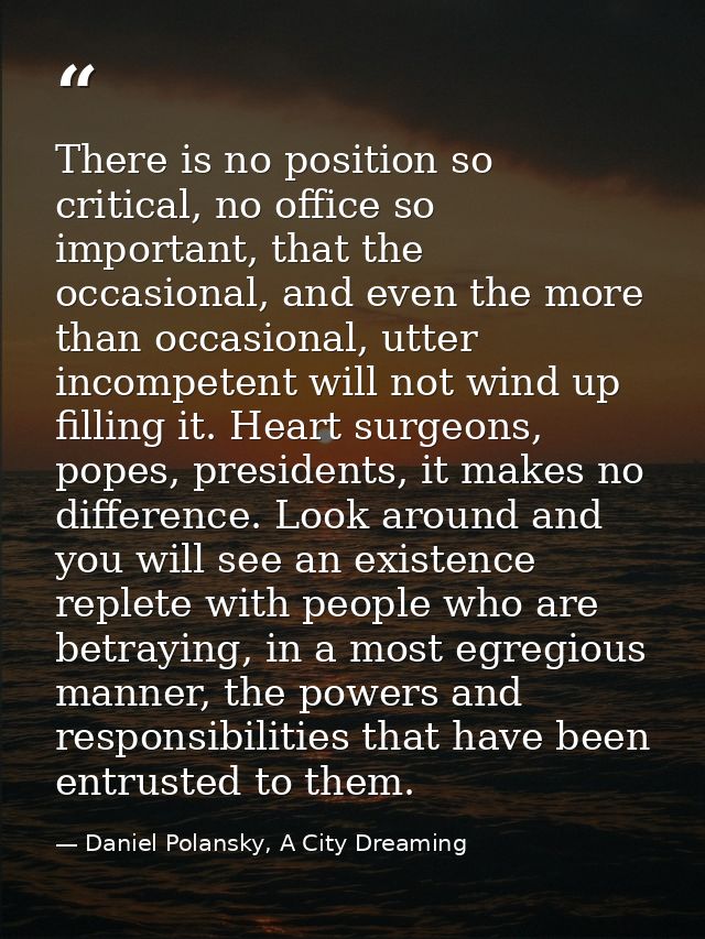 There is no position so critical, no office so important, that the occasional, and even the more than occasional, utter  — Daniel Polansky, A City Dreaming