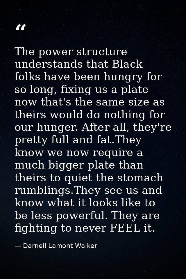 The power structure understands that Black folks have been hungry for so long, fixing us a plate now that's the same siz — Darnell Lamont Walker