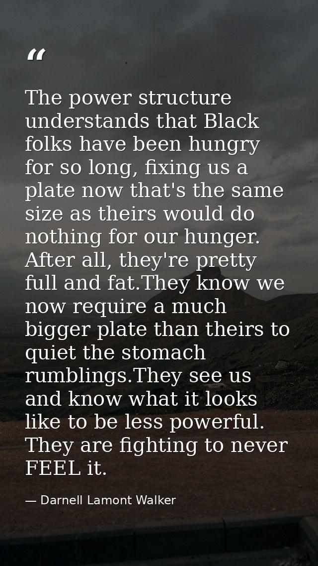 The power structure understands that Black folks have been hungry for so long, fixing us a plate now that's the same siz — Darnell Lamont Walker