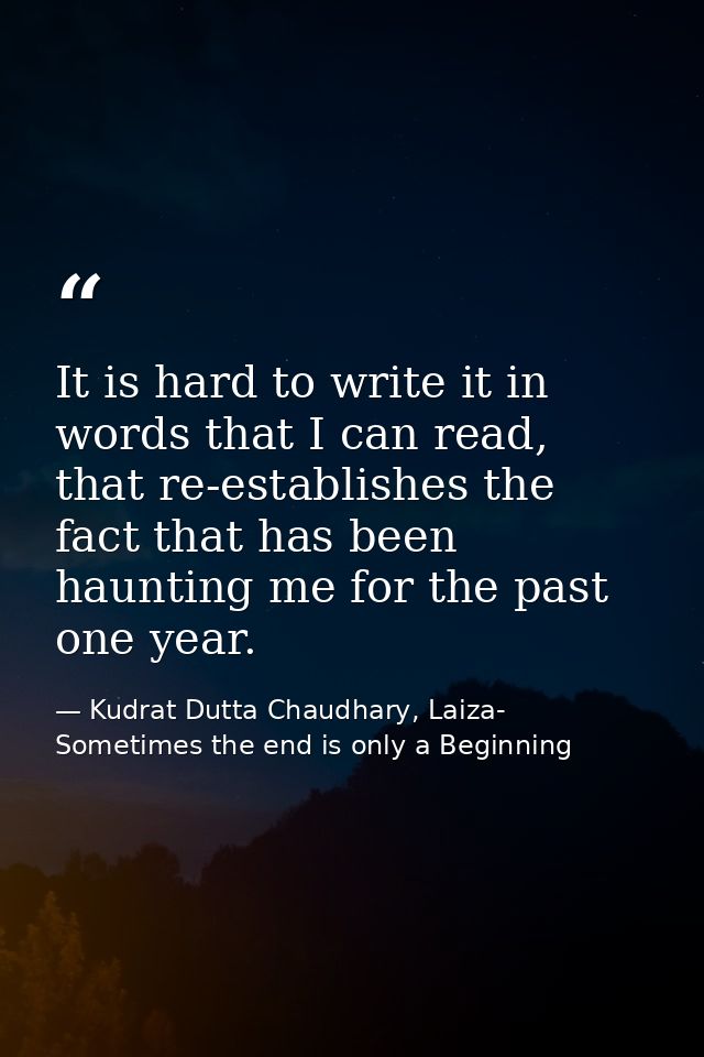It is hard to write it in words that I can read, that re-establishes the fact that has been haunting me for the past one — Kudrat Dutta Chaudhary, Laiza- Sometimes the end is only a Beginning