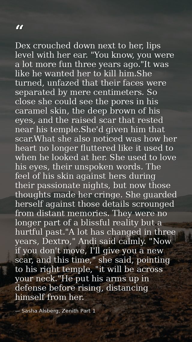 Dex crouched down next to her, lips level with her ear. "You know, you were a lot more fun three years ago."It was like  — Sasha Alsberg, Zenith Part 1