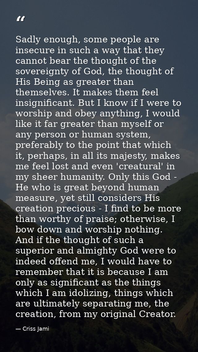 Sadly enough, some people are insecure in such a way that they cannot bear the thought of the sovereignty of God, the th — Criss Jami