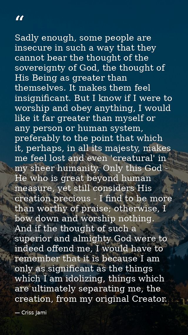 Sadly enough, some people are insecure in such a way that they cannot bear the thought of the sovereignty of God, the th — Criss Jami
