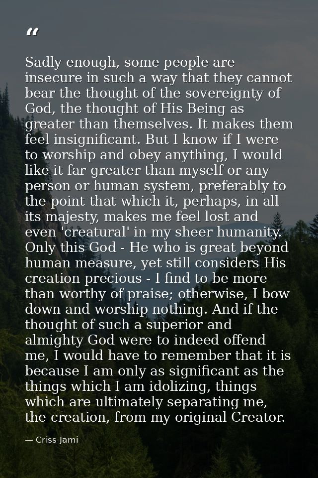 Sadly enough, some people are insecure in such a way that they cannot bear the thought of the sovereignty of God, the th — Criss Jami
