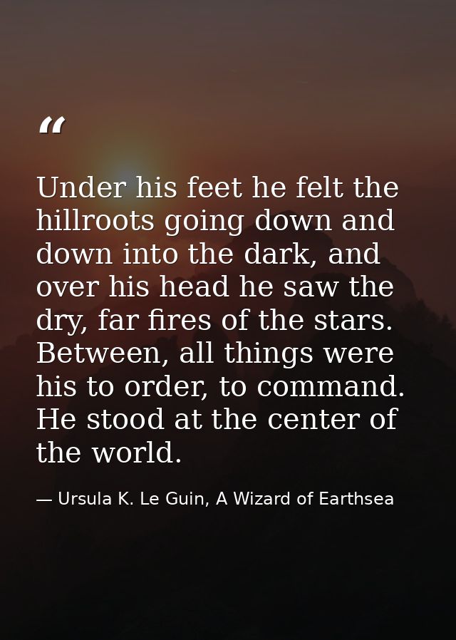 Under his feet he felt the hillroots going down and down into the dark, and over his head he saw the dry, far fires of t — Ursula K. Le Guin, A Wizard of Earthsea