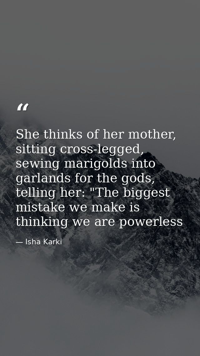 She thinks of her mother, sitting cross-legged, sewing marigolds into garlands for the gods, telling her: "The biggest m — Isha Karki
