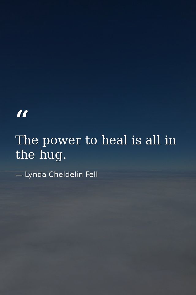 The power to heal is all in the hug. — Lynda Cheldelin Fell