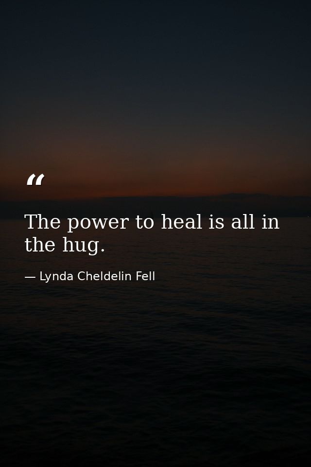 The power to heal is all in the hug. — Lynda Cheldelin Fell