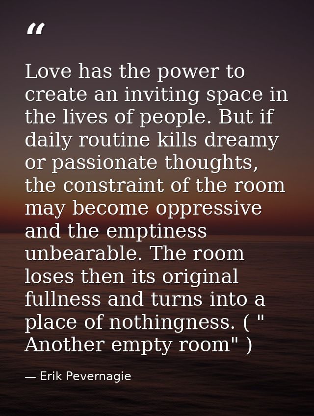 Love has the power to create an inviting space in the lives of people. But if daily routine kills dreamy or passionate t — Erik Pevernagie