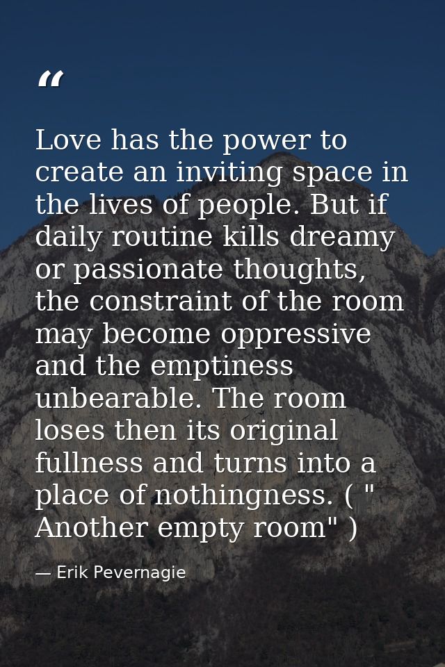 Love has the power to create an inviting space in the lives of people. But if daily routine kills dreamy or passionate t — Erik Pevernagie