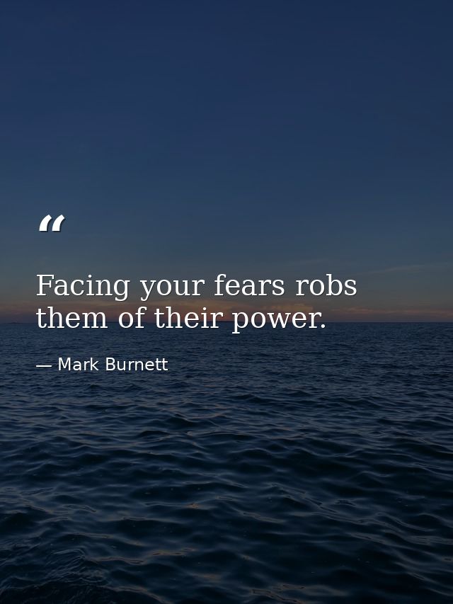 Facing your fears robs them of their power. — Mark Burnett