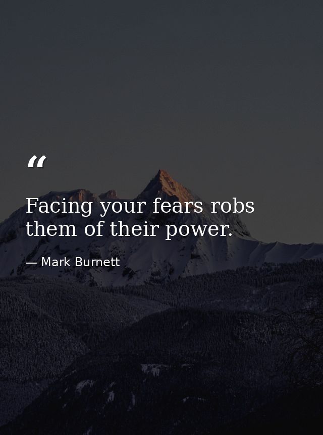 Facing your fears robs them of their power. — Mark Burnett