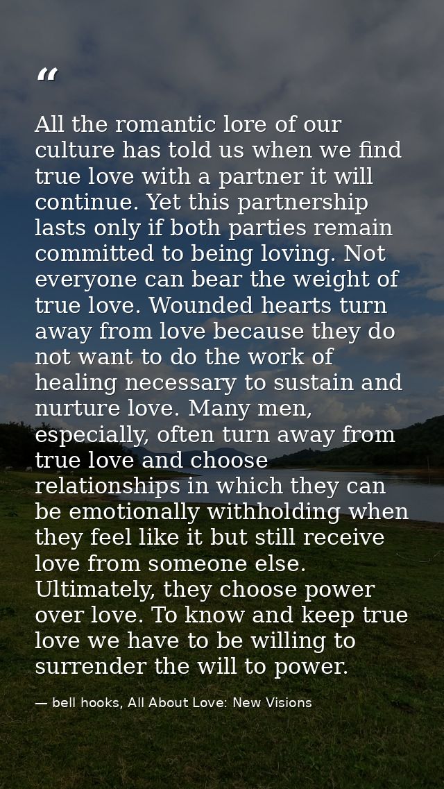 All the romantic lore of our culture has told us when we find true love with a partner it will continue. Yet this partne — bell hooks, All About Love: New Visions