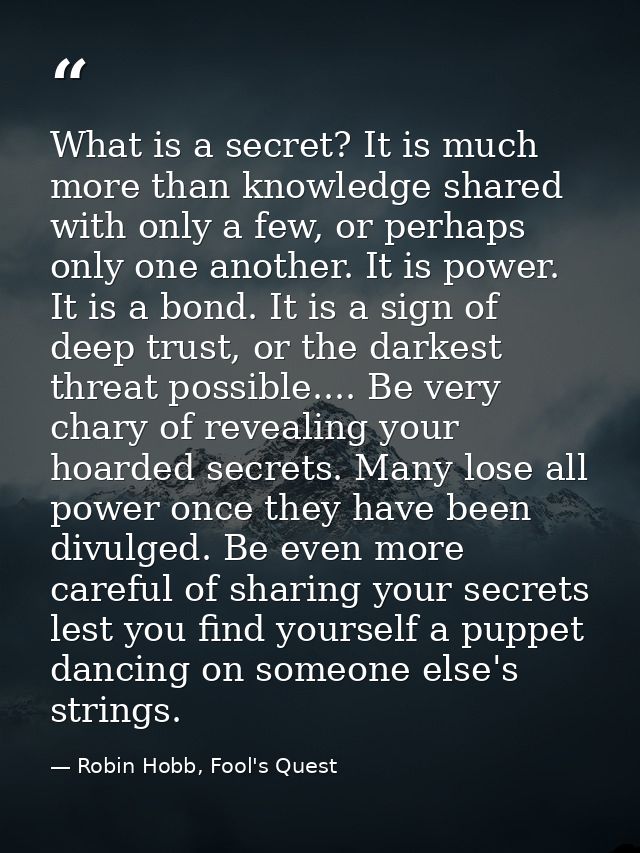 What is a secret? It is much more than knowledge shared with only a few, or perhaps only one another. It is power. It is — Robin Hobb, Fool's Quest