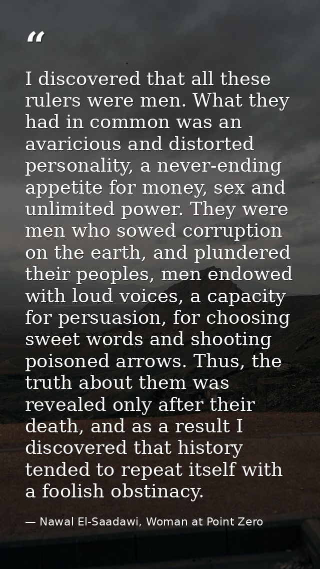 I discovered that all these rulers were men. What they had in common was an avaricious and distorted personality, a neve — Nawal El-Saadawi, Woman at Point Zero