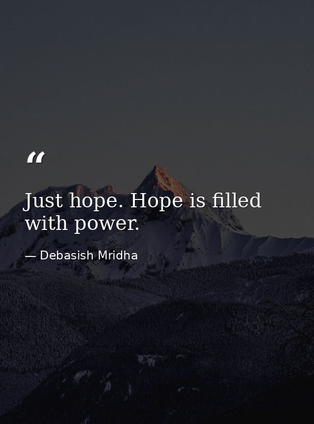 Just hope. Hope is filled with power. — Debasish Mridha