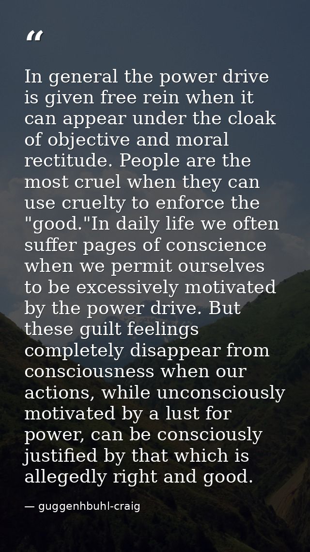 In general the power drive is given free rein when it can appear under the cloak of objective and moral rectitude. Peopl — guggenhbuhl-craig