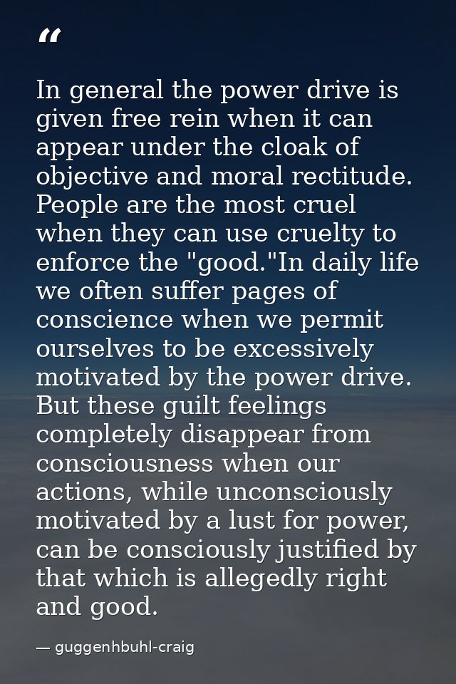 In general the power drive is given free rein when it can appear under the cloak of objective and moral rectitude. Peopl — guggenhbuhl-craig