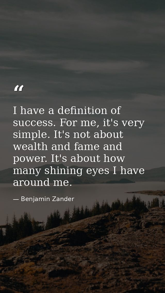 I have a definition of success. For me, it's very simple. It's not about wealth and fame and power. It's about how many  — Benjamin Zander