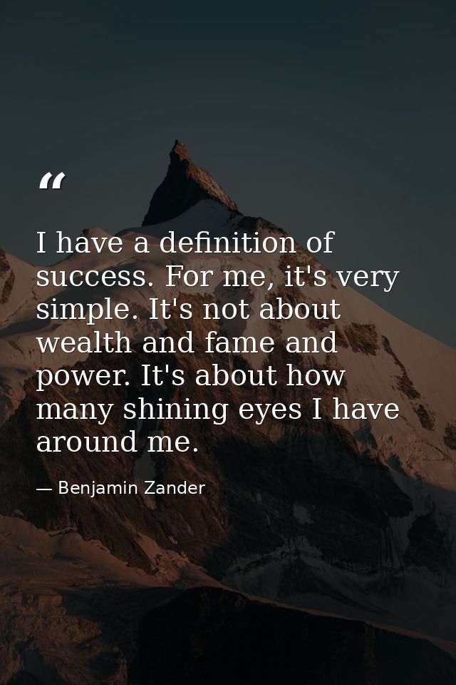 I have a definition of success. For me, it's very simple. It's not about wealth and fame and power. It's about how many  — Benjamin Zander