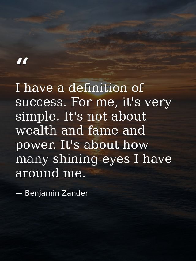 I have a definition of success. For me, it's very simple. It's not about wealth and fame and power. It's about how many  — Benjamin Zander