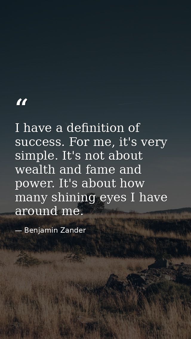 I have a definition of success. For me, it's very simple. It's not about wealth and fame and power. It's about how many  — Benjamin Zander